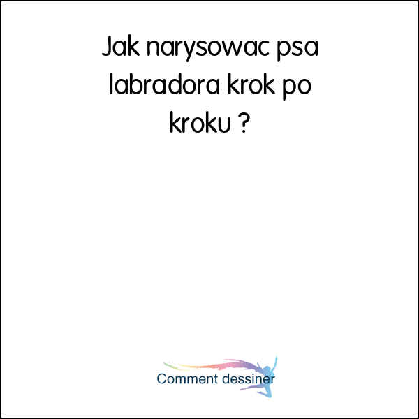 Jak narysować psa labradora krok po kroku